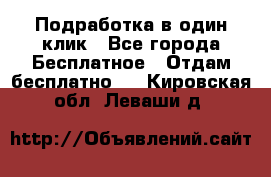 Подработка в один клик - Все города Бесплатное » Отдам бесплатно   . Кировская обл.,Леваши д.